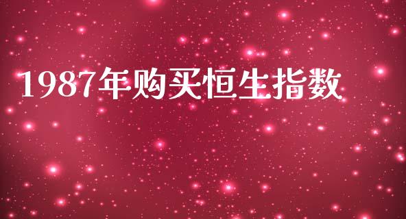 1987年购买恒生指数_https://www.yunyouns.com_恒生指数_第1张