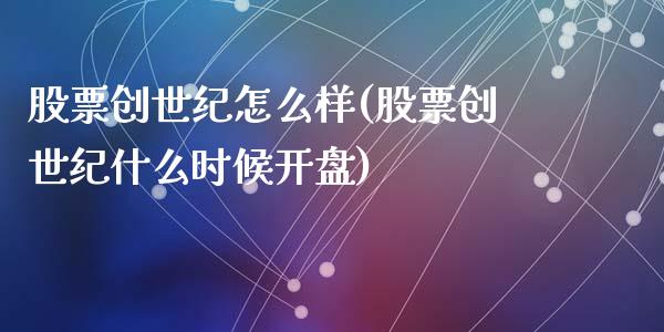 股票创世纪怎么样(股票创世纪什么时候开盘)_https://www.yunyouns.com_股指期货_第1张