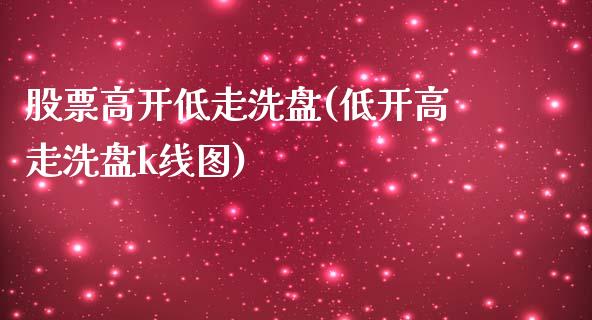 股票高开低走洗盘(低开高走洗盘k线图)_https://www.yunyouns.com_恒生指数_第1张