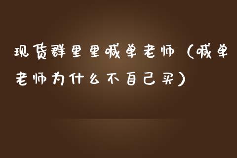 现货群里里喊单老师（喊单老师为什么不自己买）_https://www.yunyouns.com_期货行情_第1张