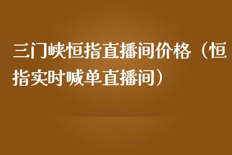 三门峡恒指直播间价格（恒指实时喊单直播间）_https://www.yunyouns.com_恒生指数_第1张