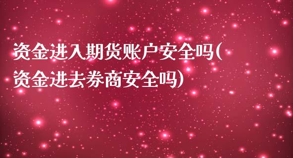 资金进入期货账户安全吗(资金进去券商安全吗)_https://www.yunyouns.com_期货直播_第1张