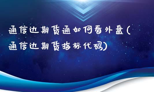 通信达期货通如何看外盘(通信达期货指标代码)_https://www.yunyouns.com_恒生指数_第1张