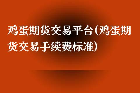 鸡蛋期货交易平台(鸡蛋期货交易手续费标准)_https://www.yunyouns.com_恒生指数_第1张