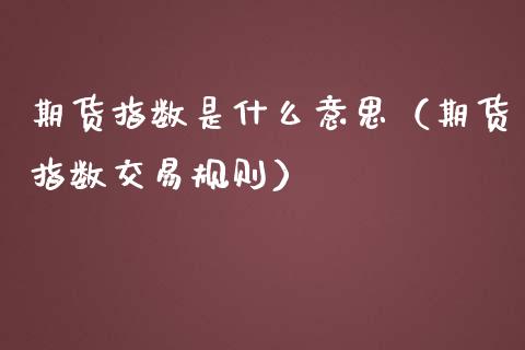 期货指数是什么意思（期货指数交易规则）_https://www.yunyouns.com_恒生指数_第1张