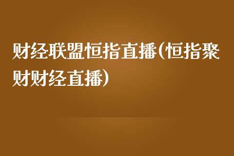 财经联盟恒指直播(恒指聚财财经直播)_https://www.yunyouns.com_期货行情_第1张