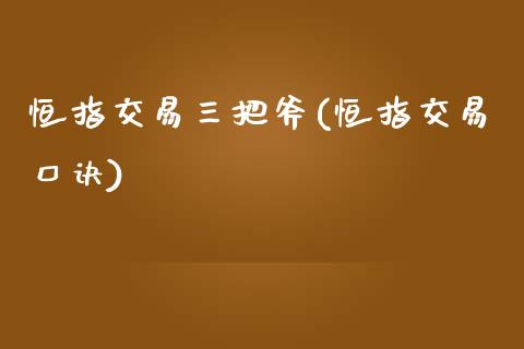 恒指交易三把斧(恒指交易口诀)_https://www.yunyouns.com_期货行情_第1张