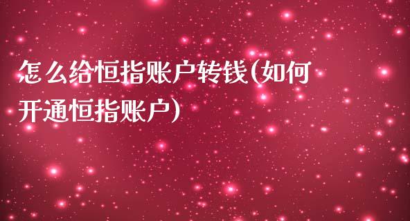 怎么给恒指账户转钱(如何开通恒指账户)_https://www.yunyouns.com_期货直播_第1张