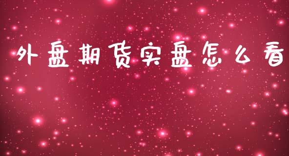 外盘期货实盘怎么看_https://www.yunyouns.com_期货行情_第1张