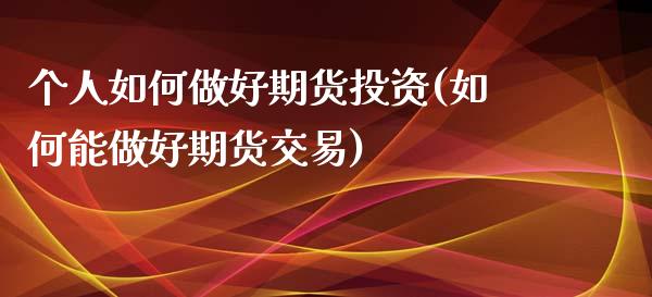 个人如何做好期货投资(如何能做好期货交易)_https://www.yunyouns.com_恒生指数_第1张