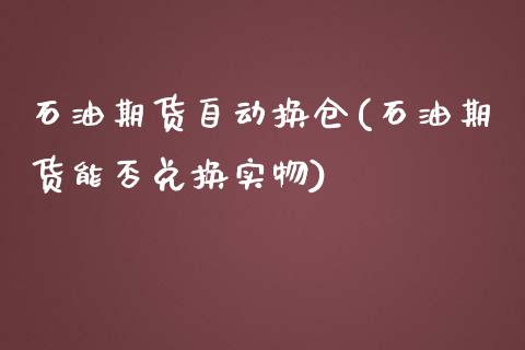 石油期货自动换仓(石油期货能否兑换实物)_https://www.yunyouns.com_恒生指数_第1张