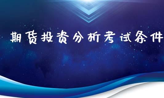 期货投资分析考试条件_https://www.yunyouns.com_期货行情_第1张