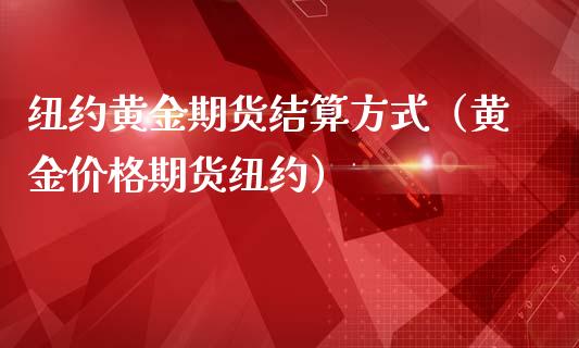 纽约黄金期货结算方式（黄金价格期货纽约）_https://www.yunyouns.com_期货行情_第1张