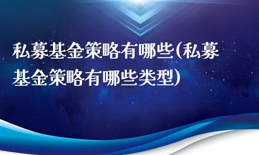 私募基金策略有哪些(私募基金策略有哪些类型)_https://www.yunyouns.com_股指期货_第1张