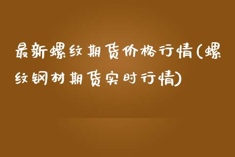 最新螺纹期货价格行情(螺纹钢材期货实时行情)_https://www.yunyouns.com_期货行情_第1张