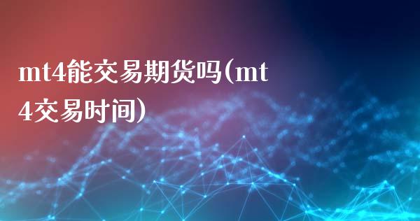 mt4能交易期货吗(mt4交易时间)_https://www.yunyouns.com_期货行情_第1张