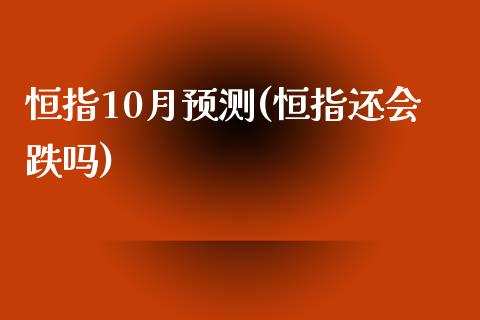 恒指10月预测(恒指还会跌吗)_https://www.yunyouns.com_期货直播_第1张