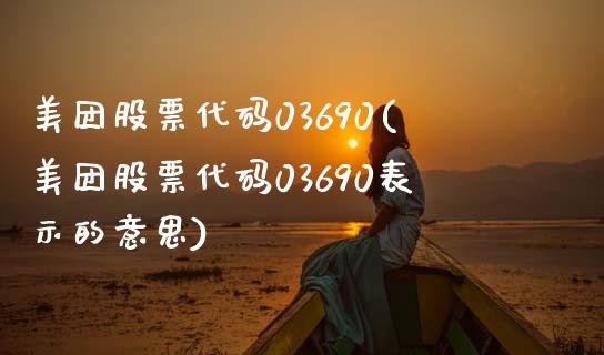 美团股票代码03690(美团股票代码03690表示的意思)_https://www.yunyouns.com_股指期货_第1张