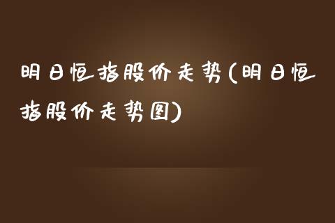 明日恒指股价走势(明日恒指股价走势图)_https://www.yunyouns.com_期货直播_第1张