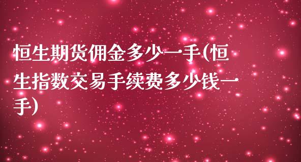 恒生期货佣金多少一手(恒生指数交易手续费多少钱一手)_https://www.yunyouns.com_期货直播_第1张