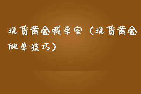 现货黄金喊单室（现货黄金做单技巧）_https://www.yunyouns.com_期货行情_第1张