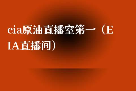 eia原油直播室第一（EIA直播间）_https://www.yunyouns.com_股指期货_第1张