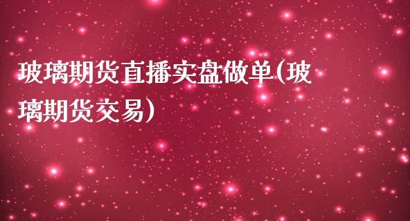 玻璃期货直播实盘做单(玻璃期货交易)_https://www.yunyouns.com_恒生指数_第1张