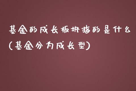 基金的成长板块指的是什么(基金分为成长型)_https://www.yunyouns.com_恒生指数_第1张