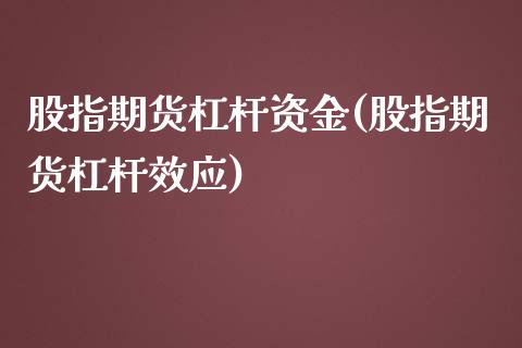 股指期货杠杆资金(股指期货杠杆效应)_https://www.yunyouns.com_期货行情_第1张