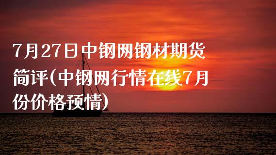 7月27日中钢网钢材期货简评(中钢网行情在线7月份价格预情)_https://www.yunyouns.com_期货行情_第1张