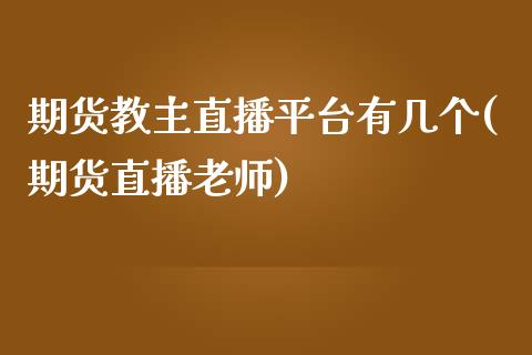 期货教主直播平台有几个(期货直播老师)_https://www.yunyouns.com_期货直播_第1张