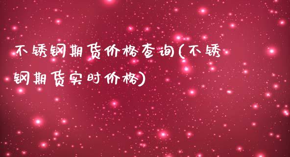 不锈钢期货价格查询(不锈钢期货实时价格)_https://www.yunyouns.com_期货行情_第1张