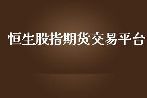 恒生股指期货交易平台_https://www.yunyouns.com_期货行情_第1张