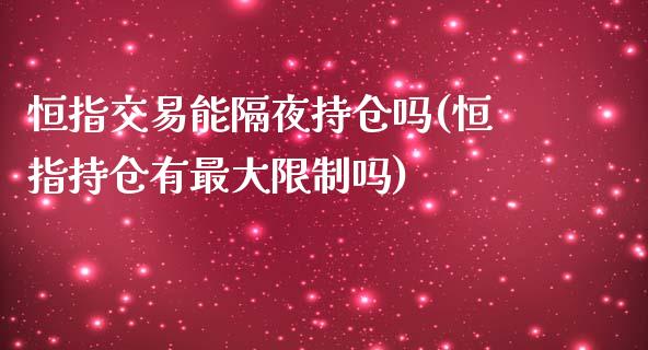 恒指交易能隔夜持仓吗(恒指持仓有最大限制吗)_https://www.yunyouns.com_期货直播_第1张