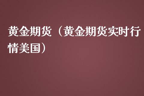 黄金期货（黄金期货实时行情美国）_https://www.yunyouns.com_股指期货_第1张