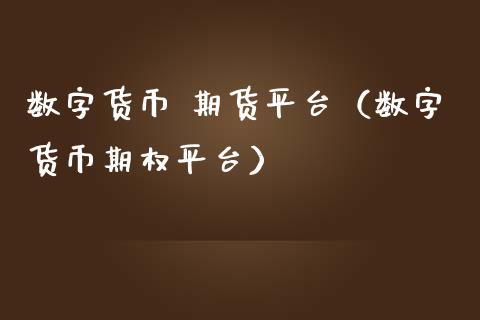 数字货币 期货平台（数字货币期权平台）_https://www.yunyouns.com_期货直播_第1张