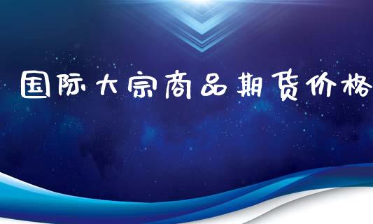 国际大宗商品期货价格_https://www.yunyouns.com_恒生指数_第1张