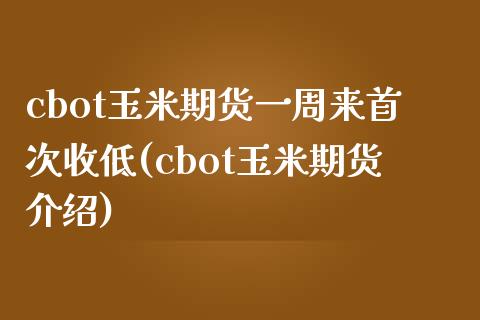 cbot玉米期货一周来首次收低(cbot玉米期货介绍)_https://www.yunyouns.com_期货直播_第1张