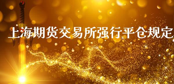 上海期货交易所强行平仓规定_https://www.yunyouns.com_股指期货_第1张