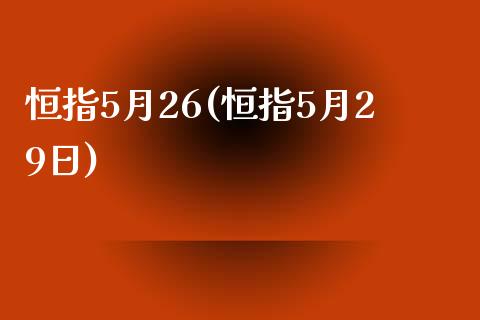 恒指5月26(恒指5月29日)_https://www.yunyouns.com_期货行情_第1张