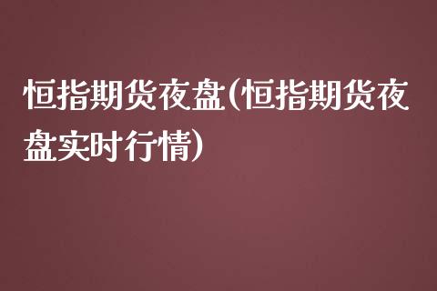 恒指期货夜盘(恒指期货夜盘实时行情)_https://www.yunyouns.com_恒生指数_第1张