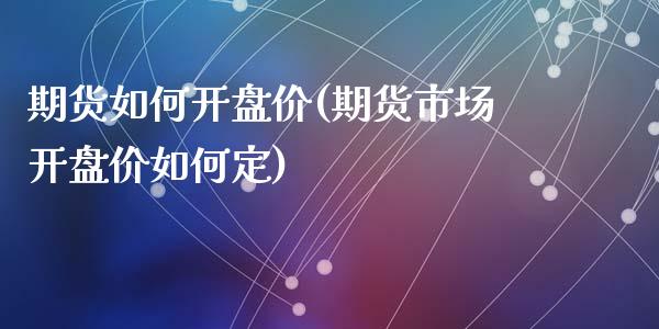 期货如何开盘价(期货市场开盘价如何定)_https://www.yunyouns.com_恒生指数_第1张