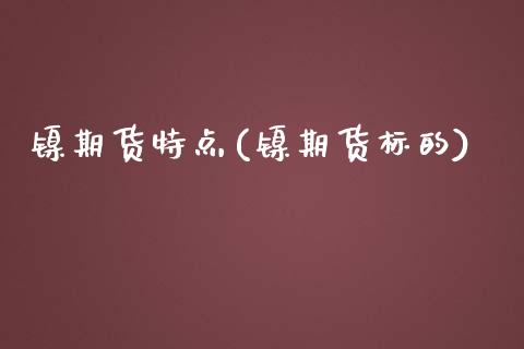 镍期货特点(镍期货标的)_https://www.yunyouns.com_期货直播_第1张