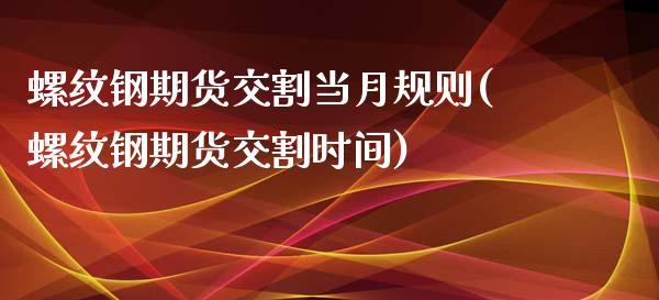 螺纹钢期货交割当月规则(螺纹钢期货交割时间)_https://www.yunyouns.com_恒生指数_第1张