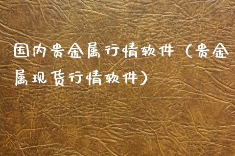 国内贵金属行情软件（贵金属现货行情软件）_https://www.yunyouns.com_期货行情_第1张