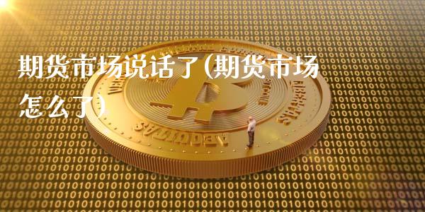 期货市场说话了(期货市场怎么了)_https://www.yunyouns.com_股指期货_第1张