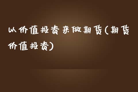 以价值投资来做期货(期货价值投资)_https://www.yunyouns.com_股指期货_第1张