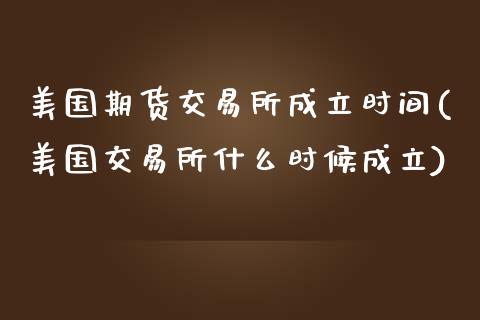 美国期货交易所成立时间(美国交易所什么时候成立)_https://www.yunyouns.com_期货行情_第1张