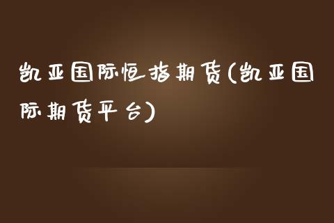 凯亚国际恒指期货(凯亚国际期货平台)_https://www.yunyouns.com_期货行情_第1张