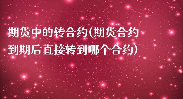 期货中的转合约(期货合约到期后直接转到哪个合约)_https://www.yunyouns.com_恒生指数_第1张